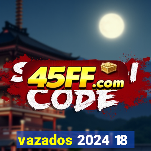 vazados 2024 18